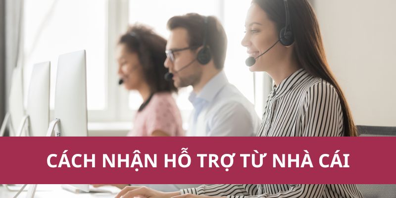 Hướng Dẫn Cách Nhận Hỗ Trợ Từ Nhà Cái Nhanh Chóng, Chính Xác 1 cách nhận hỗ trợ từ nhà cái